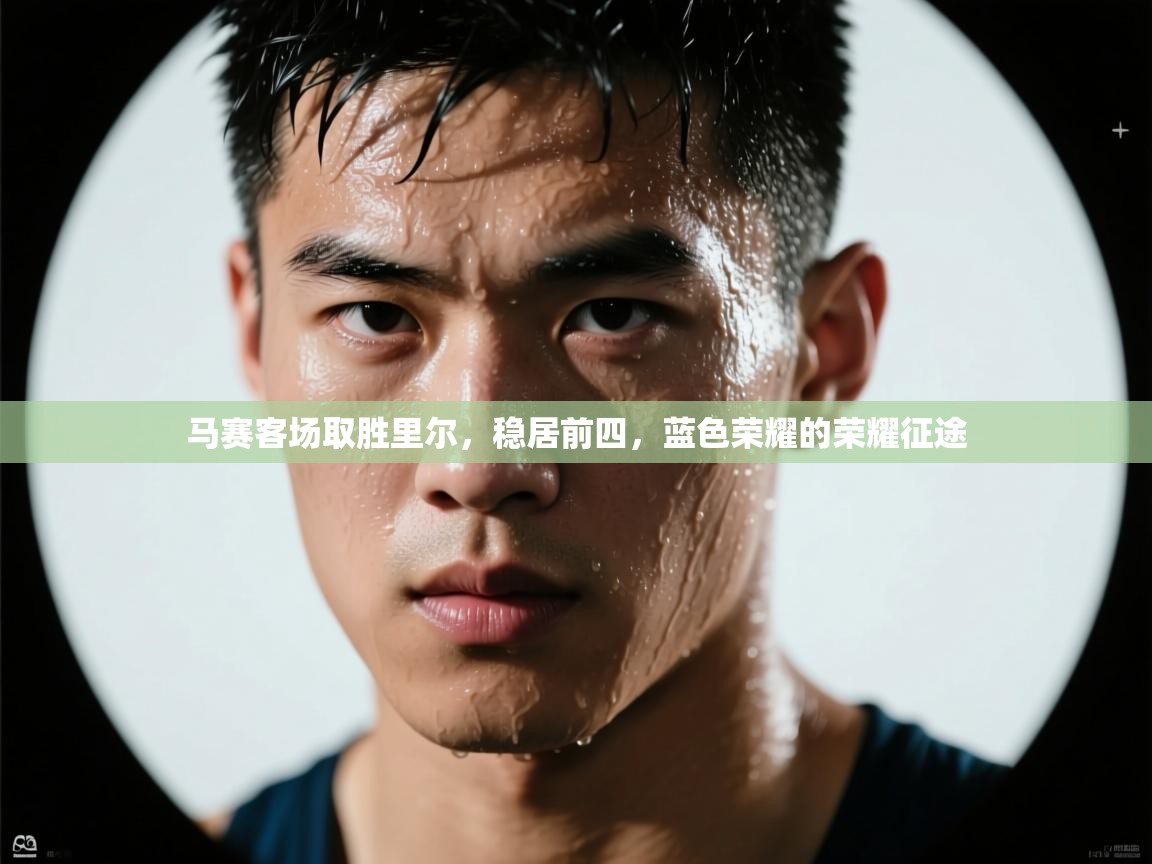 马赛客场取胜里尔，稳居前四，蓝色荣耀的荣耀征途  第2张