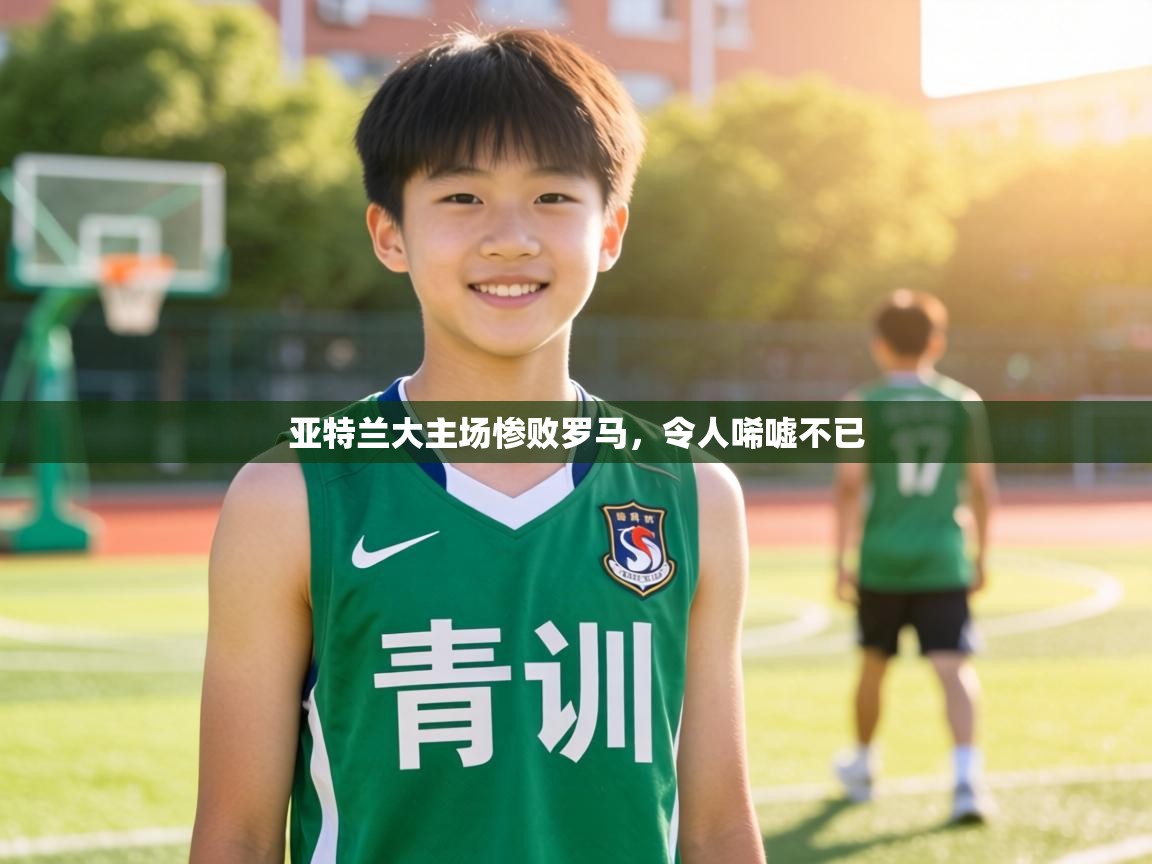 亚特兰大主场惨败罗马，令人唏嘘不已